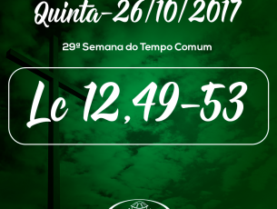 29ª Semana do Tempo Comum- 26/10/2017 (Lc 12,49-53)