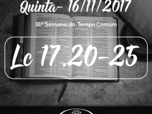 32ª Semana do Tempo Comum- 16/11/2017 (Lc 17,20-25)
