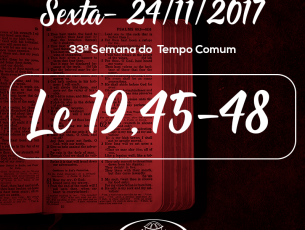 33ª Semana do Tempo Comum- 24/11/2017 (Lc 19,45-48)