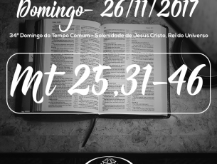 34º Domingo do Tempo Comum – Solenidade de Jesus Cristo, Rei do Universo- 26/11/2017 (Mt 25,31-46)