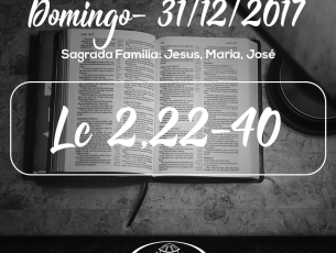 Sagrada Família: Jesus, Maria, José- 31/12/2017 (Lc 2,22-40)