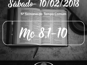 5ª Semana do Tempo Comum- 10/02/2018 (Mc 8,1-10)