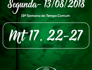 19ª Semana do Tempo Comum- 13/08/2018 (Mt 17,22-27)