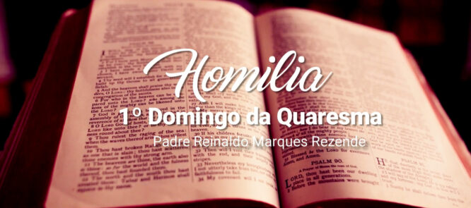 Homilia - 1º domingo da Quaresma - Padre Reinaldo Marques Resende