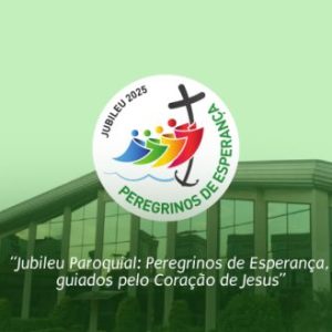 “Jubileu Paroquial: Peregrinos de Esperança, guiados pelo Coração de Jesus”